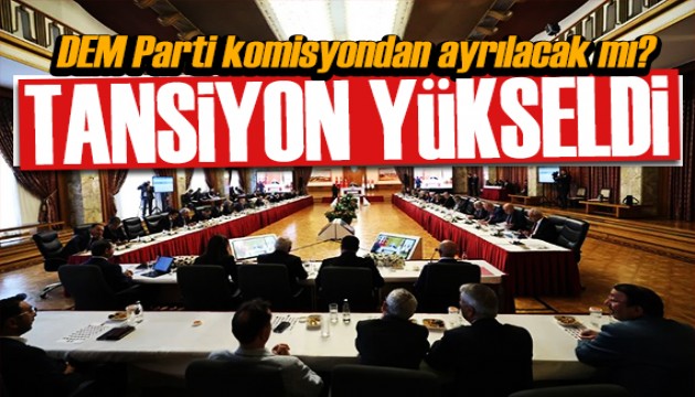 Komisyonda tansiyon arttı! DEM Parti komisyondan ayrılacak mı?