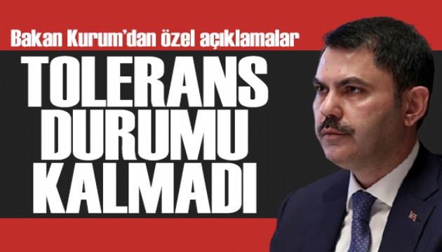 Bakan Kurum: Tolerans göstereceğimiz bir durum kalmadı