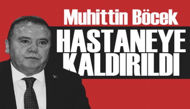 Muhittin Böcek hastaneye kaldırıldı