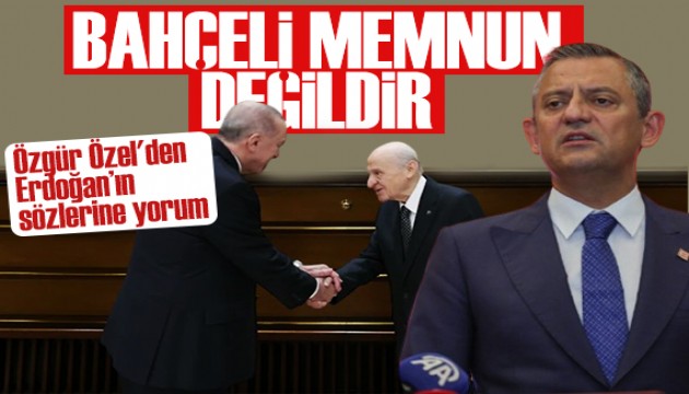 Özgür Özel'den Erdoğan'ın sözlerine yanıt: Devlet Bey memnun olmamıştır