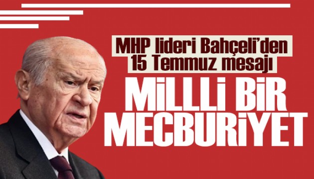 Bahçeli'den 15 Temmuz mesajı: Milli bir mecburiyet