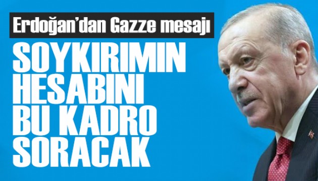 Erdoğan'dan Gazze mesajı: Soykırımın hesabını bu kadro soracak!