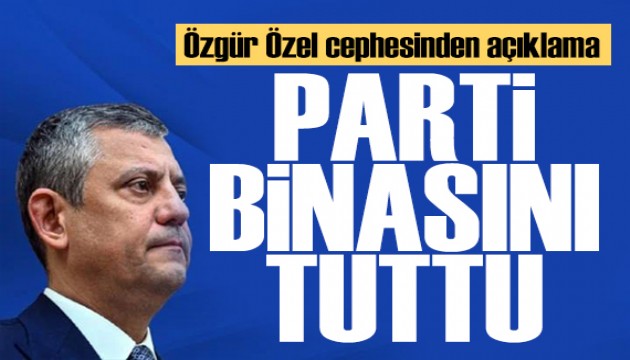 Özgür Özel cephesinden açıklama: Parti binası tutuldu