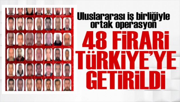 48 firari Türkiye'ye getirildi