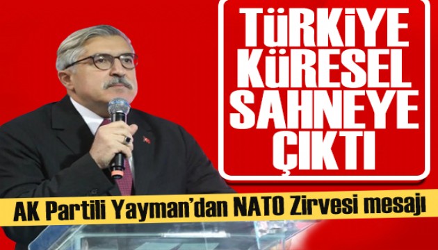AK Partili Yayman'dan NATO Zirvesi mesajı: Türkiye küresel dünya sahnesine çıktı