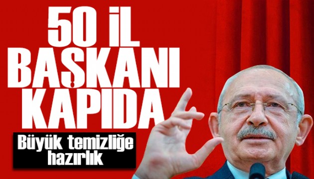 Kılıçdaroğlu cephesi büyük temizliğe hazırlanıyor: Onlarca İl Başkanı görevden alınacak