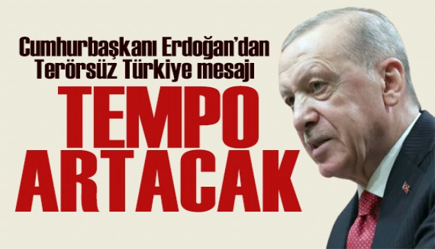 Erdoğan'dan Terörsüz Türkiye mesajı: Tempo artacak