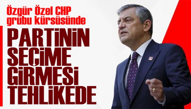 Özgür Özel CHP grubu kürsüsünde konuştu: Partinin seçime girmesi tehlikede!