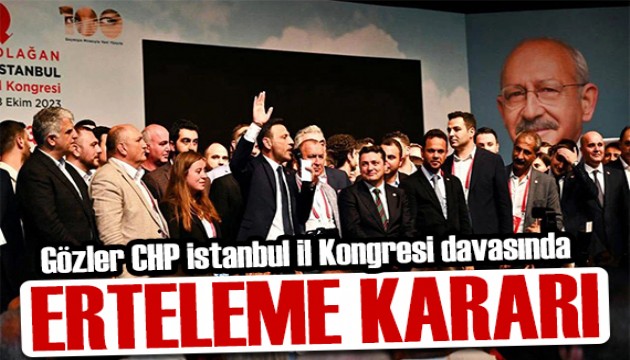 CHP İstanbul İl Kongresi davasında karar çıkmadı: Gözler 16 Ekim'e çevrildi