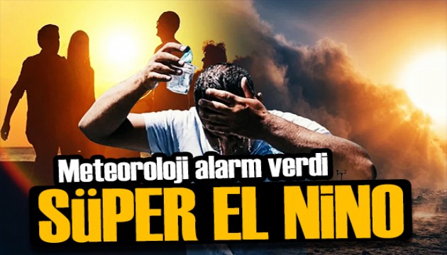 Meteoroloji uyardı: Süper El Nino geliyor