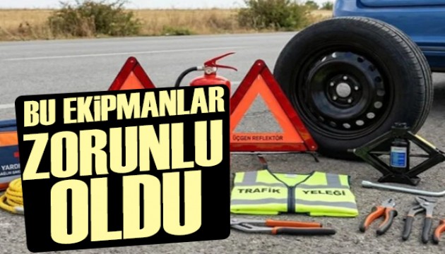 Araç sahipleri dikkat! Bu ekipmanlar zorunlu oldu